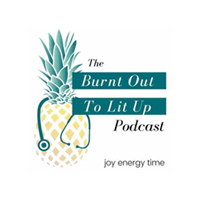 burnt out to lit up podcast by joy energy time