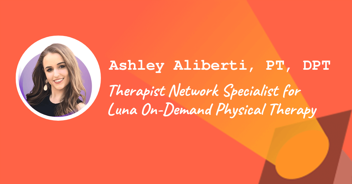 Ashley Aliberti, PT, DPT – Therapist Network Specialist for Luna On-Demand Physical Therapy