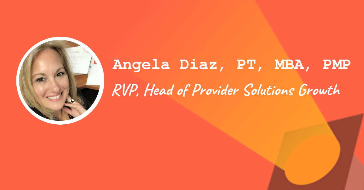 Angela Diaz, PT, MBA, PMP – RVP, Head of Provider Solutions Growth