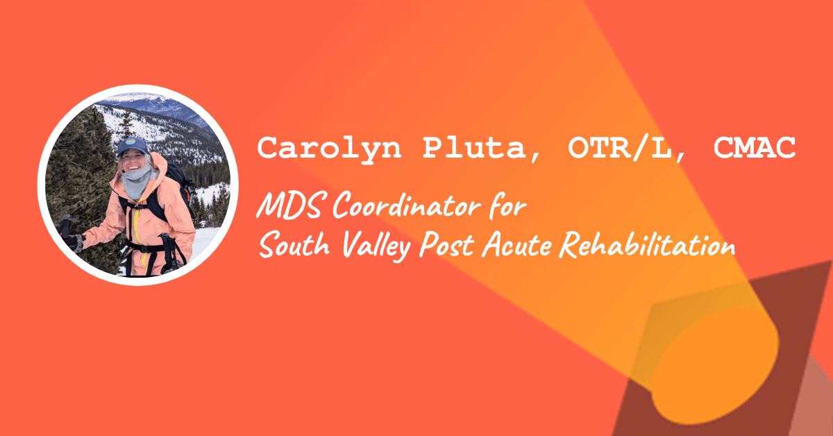 Carolyn Pluta, OTR/L, CMAC – MDS Coordinator for South Valley Post Acute Rehabilitation