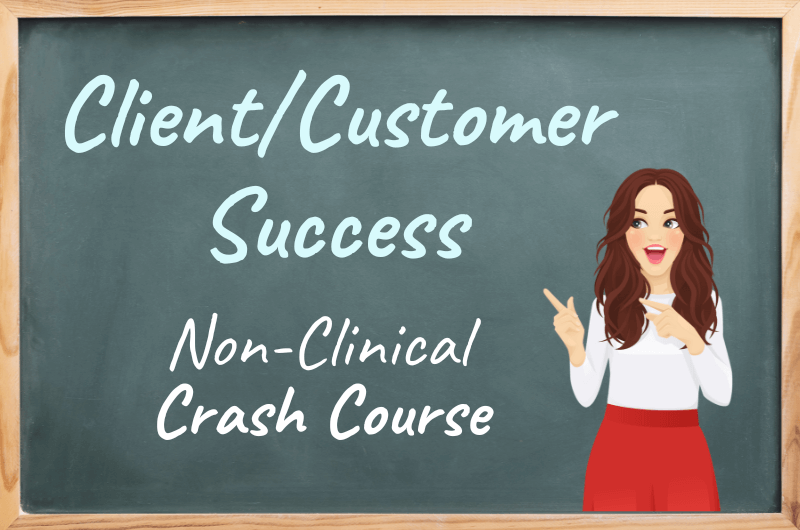 Client/Customer Success Non-Clinical Crash Course